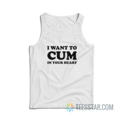 I Want To Cum In Your Heart Tank Top