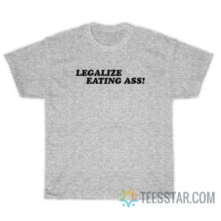 Legalize Eating Ass T-Shirt