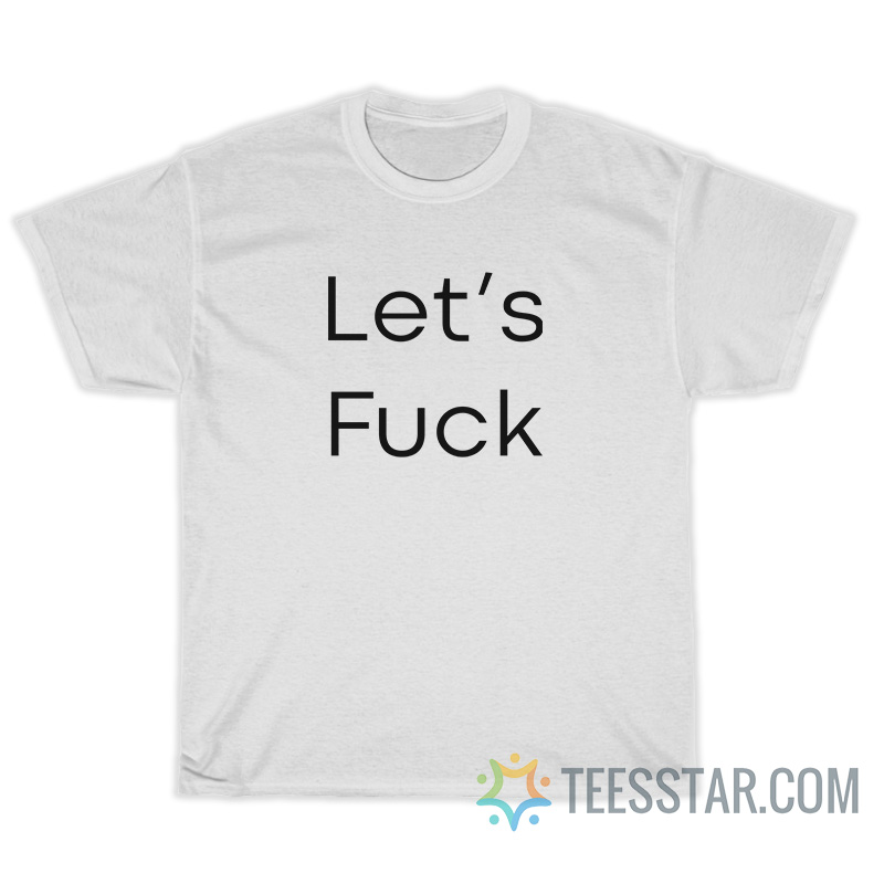 Let's Fuck T-Shirt