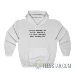 Single And Ready To Get Nervous Around Anyone Hoodie