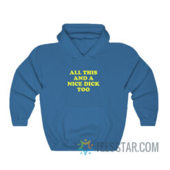 All This And A Nice Dick Too Hoodie