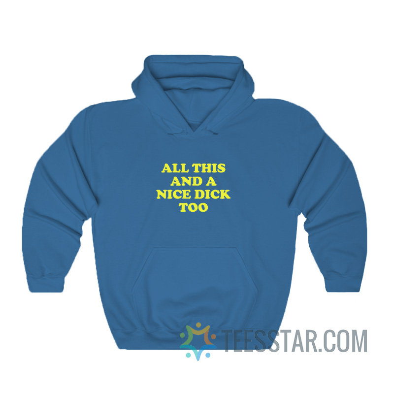 All This And A Nice Dick Too Hoodie