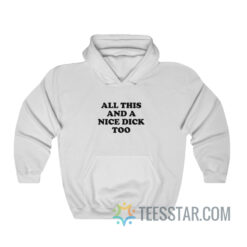 All This And A Nice Dick Too Hoodie