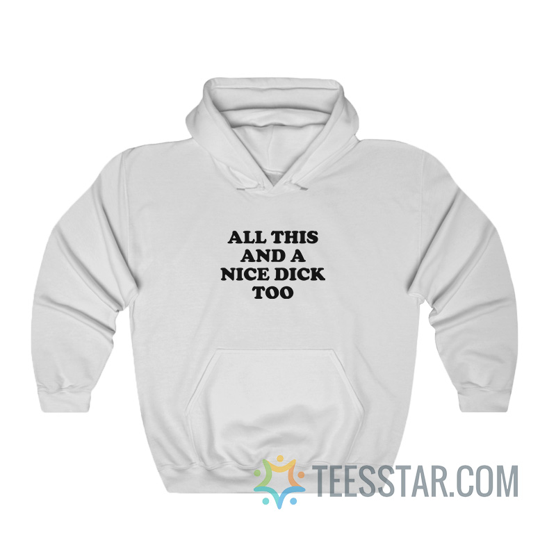 All This And A Nice Dick Too Hoodie