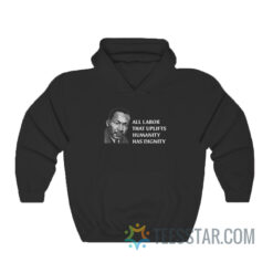 All Labor That Uplifts Humanity Has Dignity Hoodie