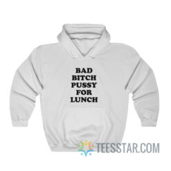 Bad Bitch Pussy For Lunch Hoodie
