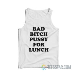 Bad Bitch Pussy For Lunch Tank Top