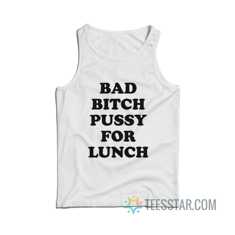 Bad Bitch Pussy For Lunch Tank Top