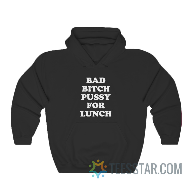 Bad Bitch Pussy For Lunch Hoodie