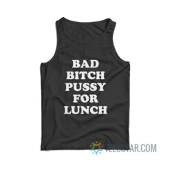 Bad Bitch Pussy For Lunch Tank Top