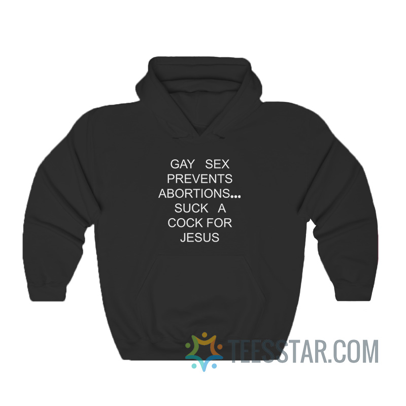 Gay Sex Prevents Abortions Suck A Cock For Jesus Hoodie