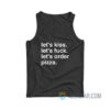 Let's Kiss Let's Fuck Let's Order Pizza Tank Top