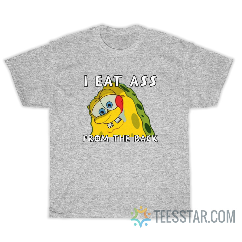 I Eat Ass From The Back Bob T-Shirt