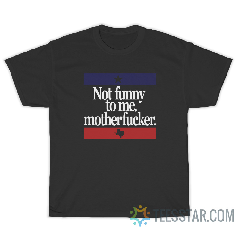 Not Funny To Me Motherfucker T-Shirt