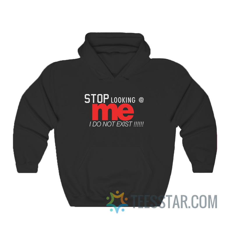 Stop Looking At Me I Do Not Exist Hoodie