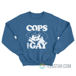 Cops Are Gay Sweatshirt