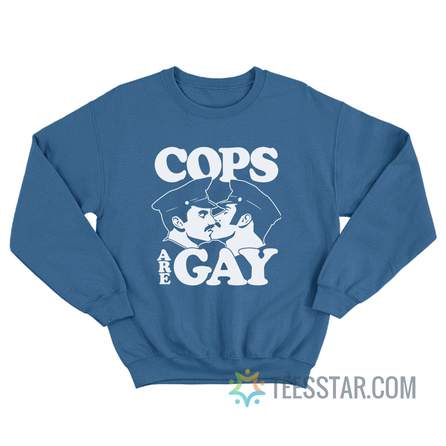 Cops Are Gay Sweatshirt