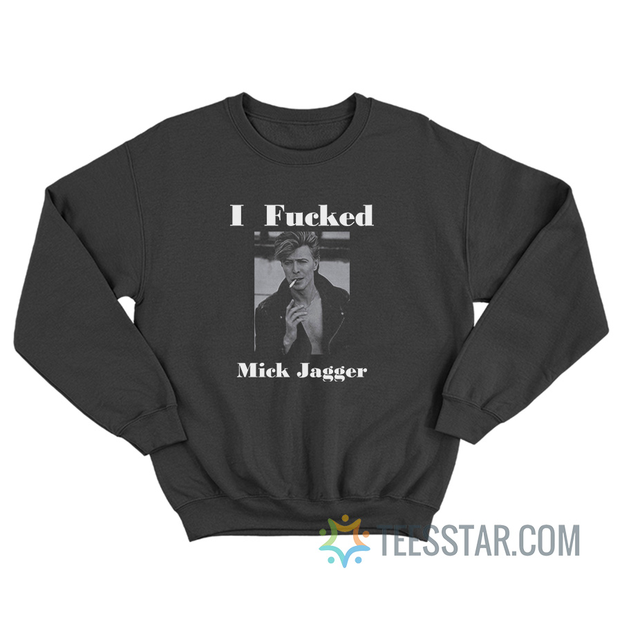 David Bowie I Fucked Mick Jagger Sweatshirt