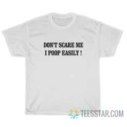 Don't Scare Me I Poop Easily T-Shirt