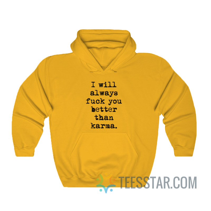I Will Always Fuck You Better Than Karma Hoodie