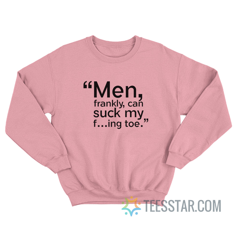 Men Frankly Can Suck Me Fucking Toe Sweatshirt