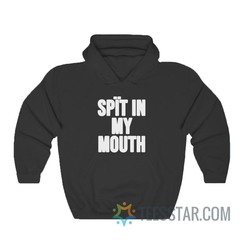 Spit In My Mouth Hoodie