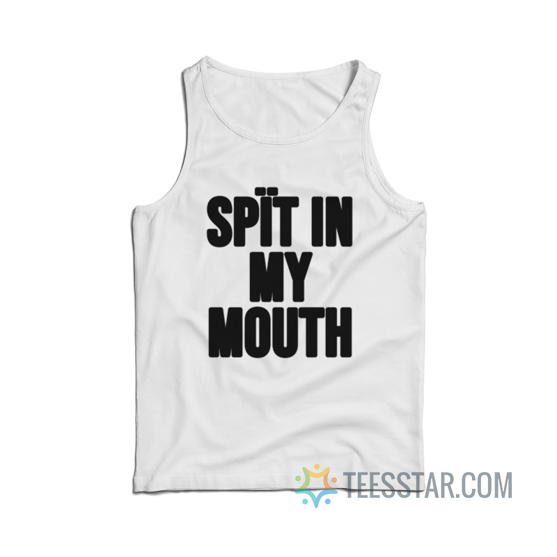 Spit In My Mouth Tank Top