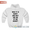 Who TF Is Harry And Why Are We At His House Hoodie