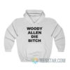 Woody Allen Die Bitch Hoodie