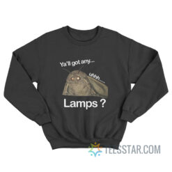 Ya’ll Got Any Uhh Lamps Sweatshirt