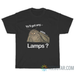 Ya'll Got Any Uhh Lamps T-Shirt