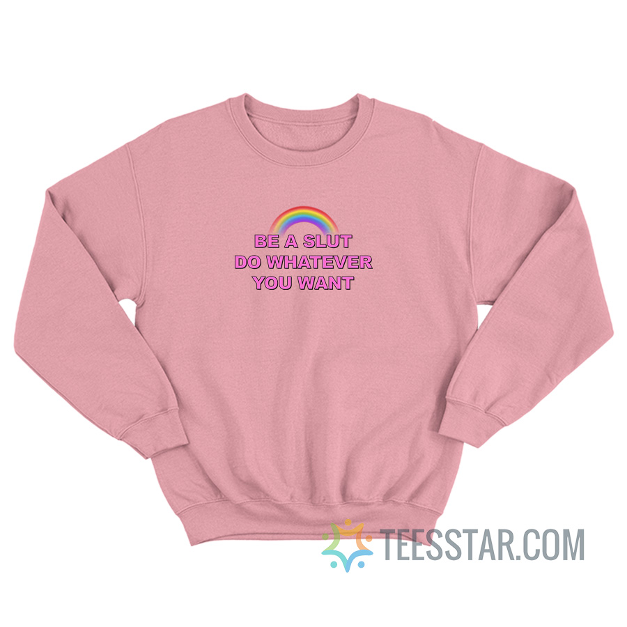 Be A Slut Do Whatever You Want Sweatshirt