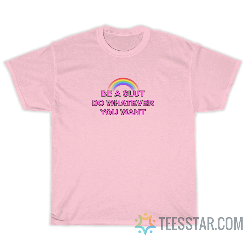 Be A Slut Do Whatever You Want T-Shirt