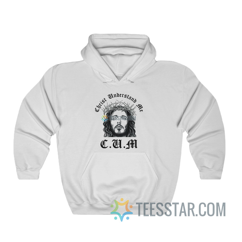 CUM Christ Understand Me Hoodie