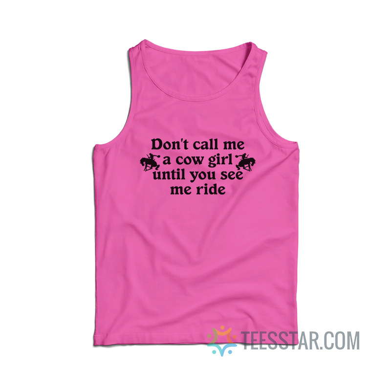 Don't Call Me A Cow Girl Until You See Me Ride Tank Top