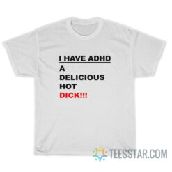 I Have ADHD A Delicious Hot Dick T-Shirt