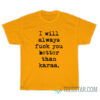 I Will Always Fuck You Better Than Karma T-Shirt