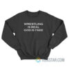 Wrestling Is Real God Is Fake Sweatshirt