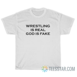 Wrestling Is Real God Is Fake T-Shirt