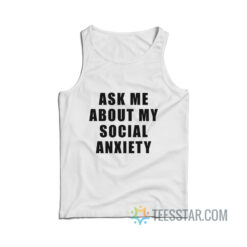 Ask Me About My Social Anxiety Tank Top