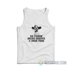 Born To Go Fishin’ Drive Chevys And Suck Toes Tank Top