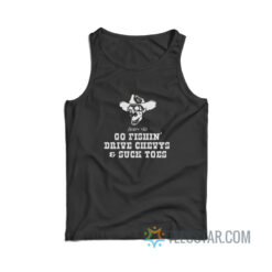 Born To Go Fishin’ Drive Chevys And Suck Toes Tank Top