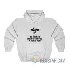 Born To Go Fishin’ Drive Chevys And Suck Toes Hoodie