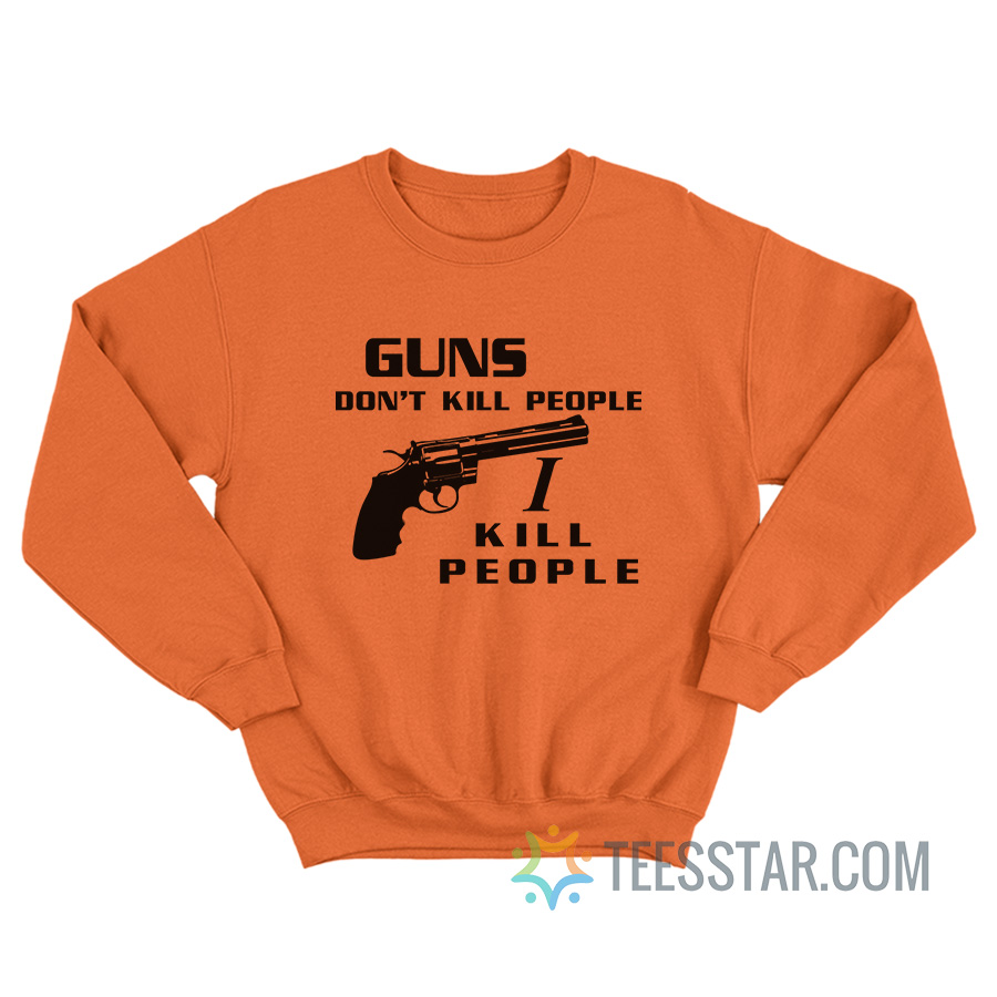 Happy Gilmore Guns Don’t Kill People I Kill People Sweatshirt