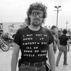 I May Not Go Down In History But I'll Go Down On Your Sister T-Shirt