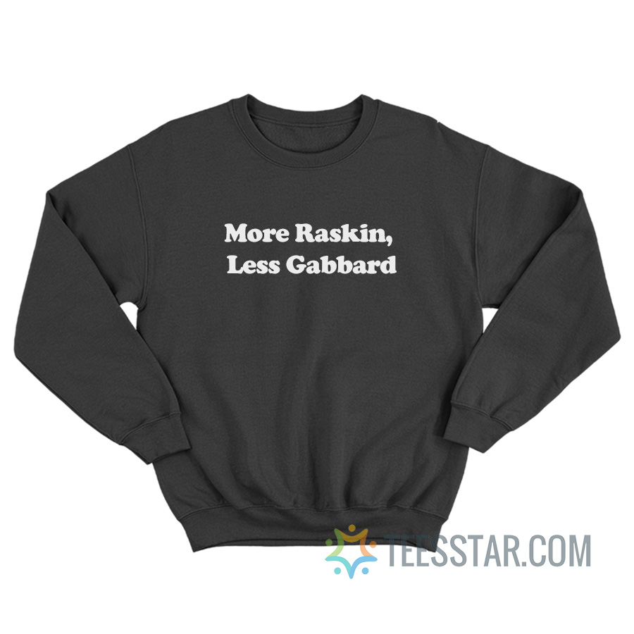 More Raskin Less Gabbard Sweatshirt