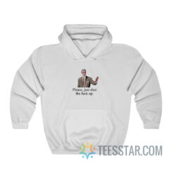 Please Just Shut The Fuck Up Hoodie