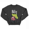 The Beet Beetroot Parody Sweatshirt