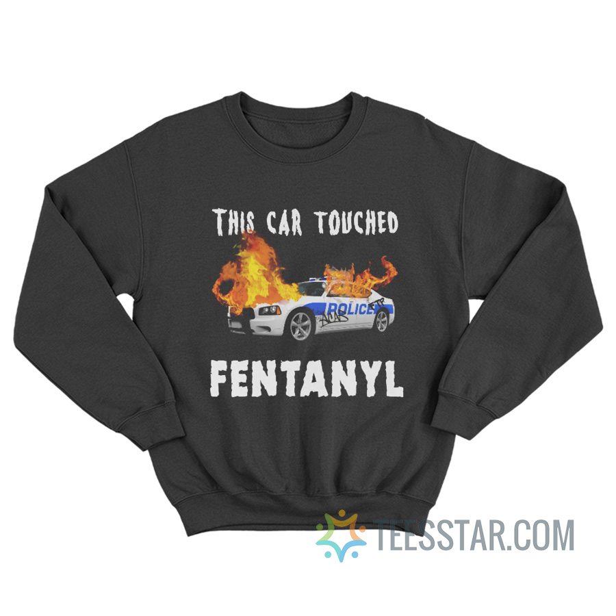 This Car Touched Fentanyl Sweatshirt