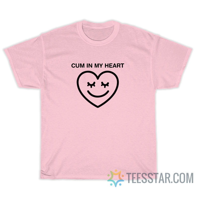 Cum In My Heart T-Shirt